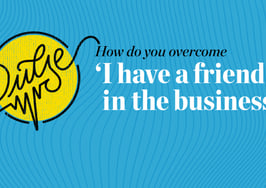 Pulse: How do you overcome 'I have a friend in the business'?
