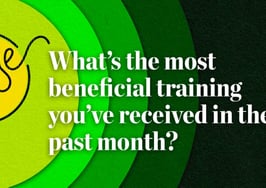 Pulse: What’s the most beneficial training you’ve received in the past month?
