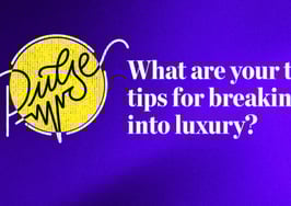 Pulse: What are your top tips for breaking into luxury?