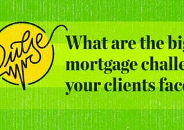 Pulse: The biggest mortgage challenges clients are facing today