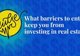 These barriers to entry keep you from investing in real estate
