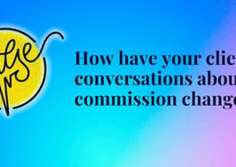 Here's how client conversations about commission have changed