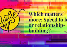 You agreed: Relationship-building matters more than speed to lead
