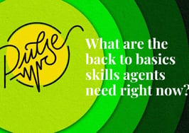The back-to-basics skills agents need right now: Pulse
