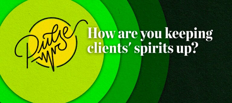 Pulse: How are you keeping clients' spirits up?