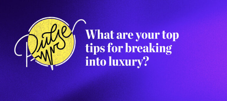 Pulse: What are your top tips for breaking into luxury?