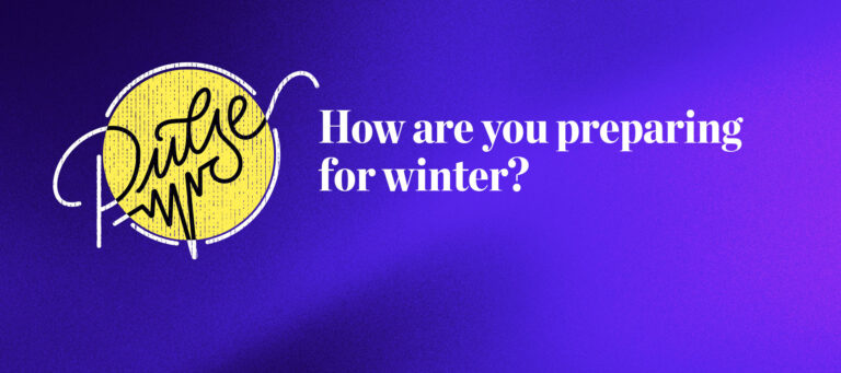 Pulse: How are you preparing for winter?