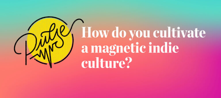 Pulse: How do you cultivate a magnetic indie culture?