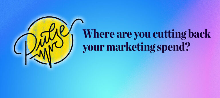 Here's where you're cutting back your marketing spend: Pulse