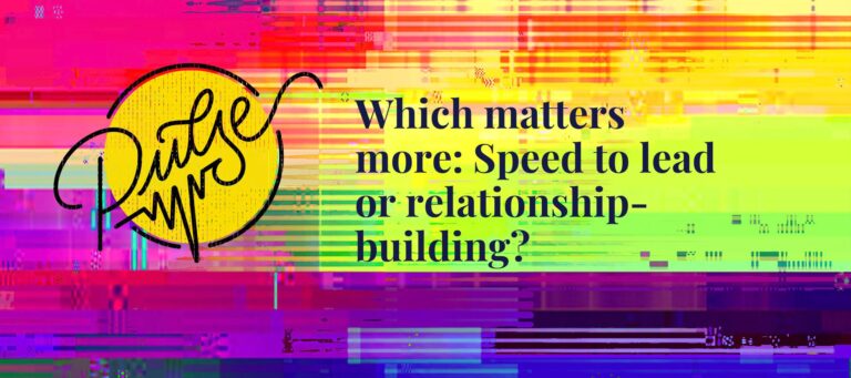 You agreed: Relationship-building matters more than speed to lead