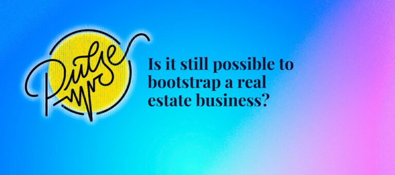 Yes, it's still possible to bootstrap a real estate business: Pulse