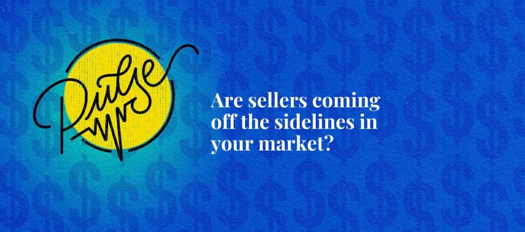 Are sellers coming off the sidelines in your market? Pulse
