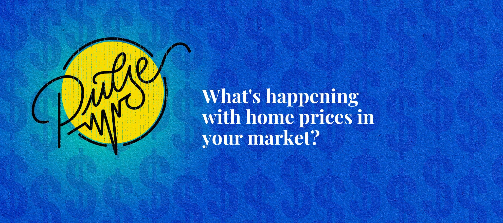 What’s happening with home prices in your market? Pulse